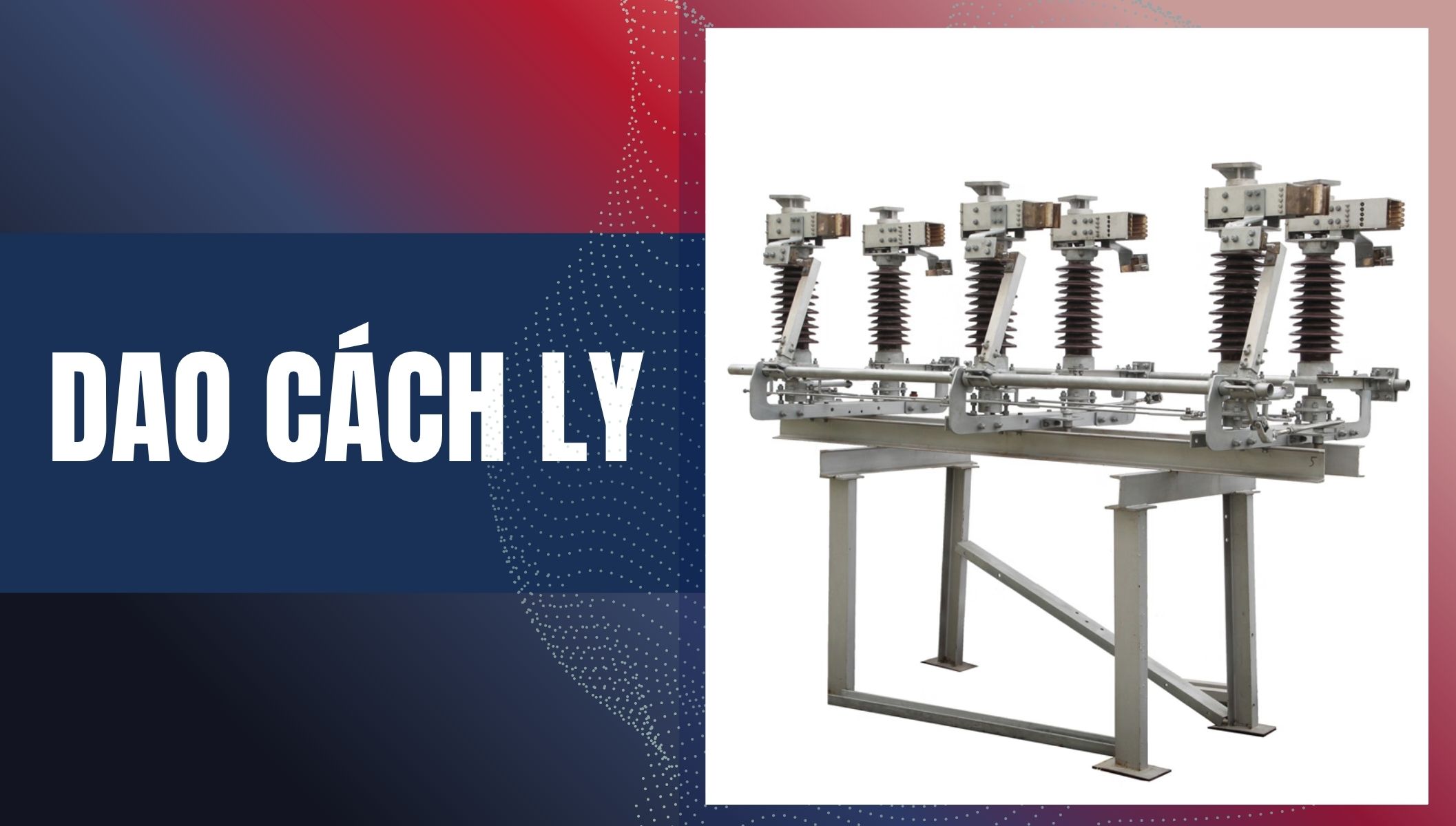 Dao cách ly là gì ? Định Nghĩa, Phân Loại, Cấu Tạo và Vận Hành